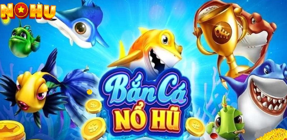 Bắn Cá NOHU90 là gì?