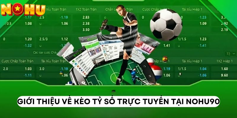 Giới thiệu về kèo tỷ số trực tuyến tại Nohu90